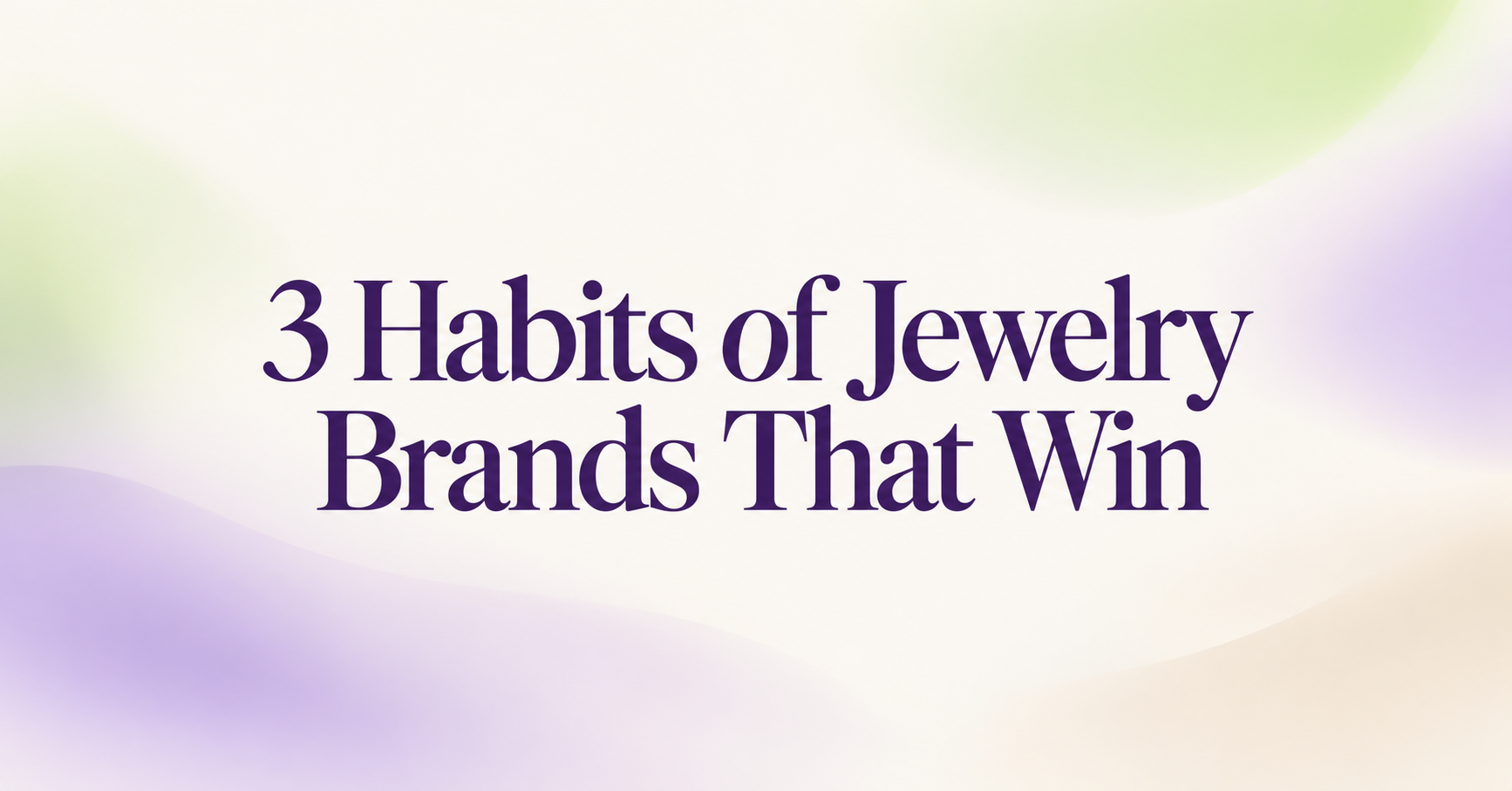 Purple serif headline "3 Habits of Jewelry Brands That Win" on a soft pastel gradient background, hero graphic for a jewelry customer service and after-sales support guide.